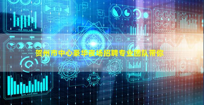 贺州市中心豪华夜场招聘专业团队带你